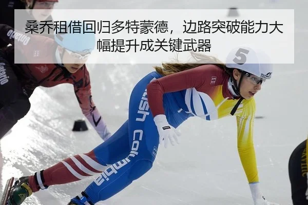 桑乔租借回归多特蒙德，边路突破能力大幅提升成关键武器