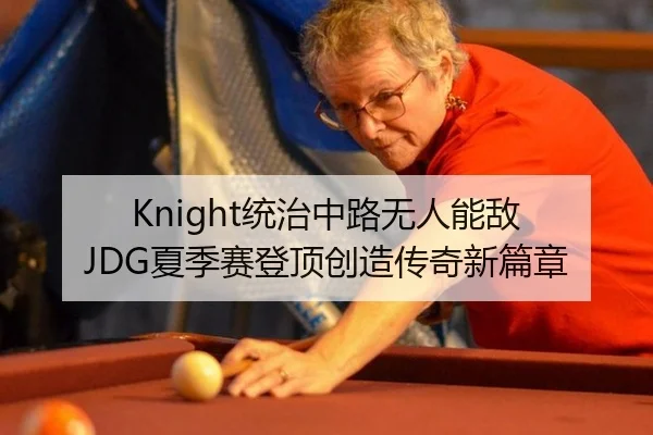 Knight统治中路无人能敌 JDG夏季赛登顶创造传奇新篇章