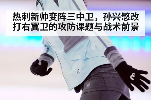 热刺新帅变阵三中卫，孙兴慜改打右翼卫的攻防课题与战术前景