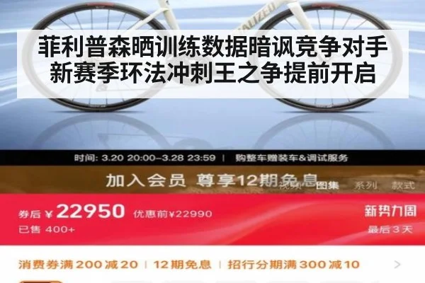 菲利普森晒训练数据暗讽竞争对手新赛季环法冲刺王之争提前开启